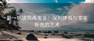 爱一帆读完再发言：深刻体会与文本补充的艺术