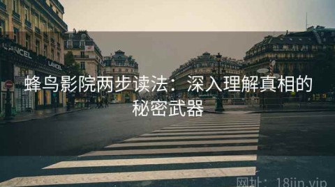 蜂鸟影院两步读法：深入理解真相的秘密武器