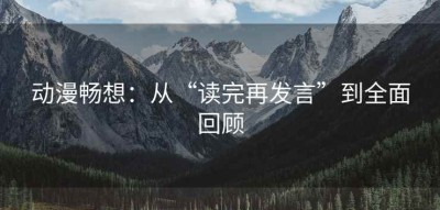 动漫畅想：从“读完再发言”到全面回顾