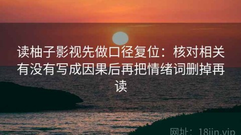 读柚子影视先做口径复位：核对相关有没有写成因果后再把情绪词删掉再读