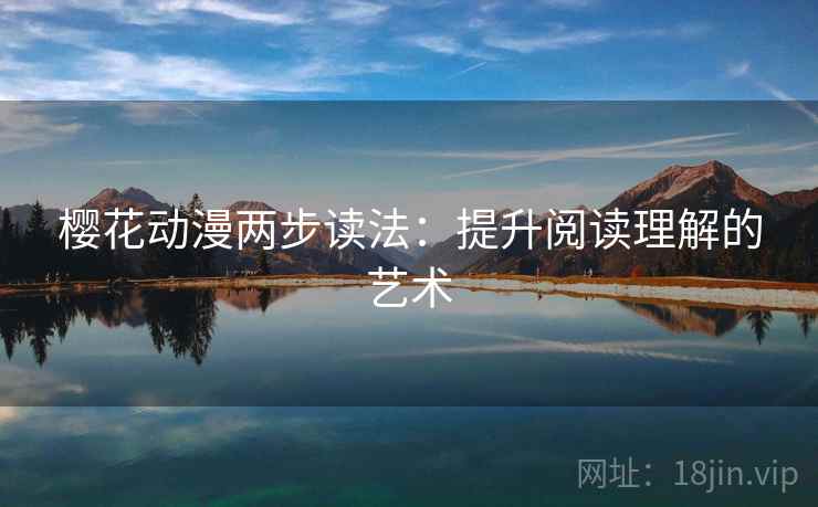 樱花动漫两步读法：提升阅读理解的艺术