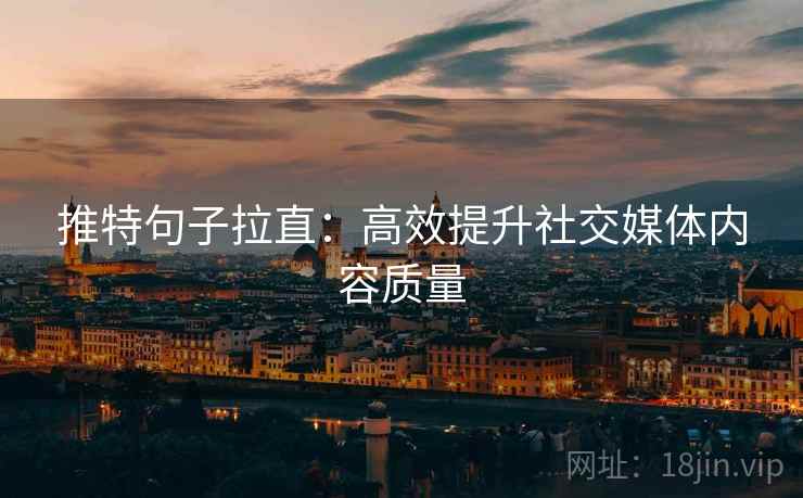 推特句子拉直:高效提升社交媒体内容质量 推特句子拉直:高效提升社交媒体内容质量